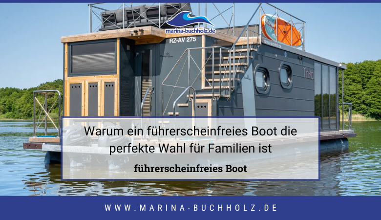 Warum ein führerscheinfreies Boot die perfekte Wahl für Familien ist – marinabuchholzde