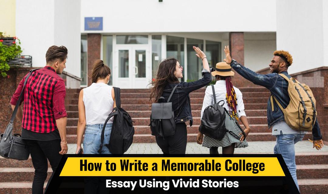 How to Write a Memorable College Essay Using Vivid Stories - Absbuzz