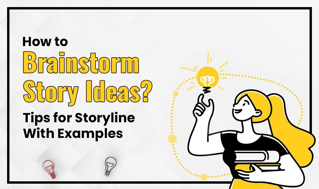 How to Brainstorm Story Ideas? Tips for Storyline with Examples