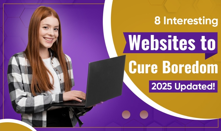 8 Interesting Websites to Cure Boredom - 2025 Updated! -