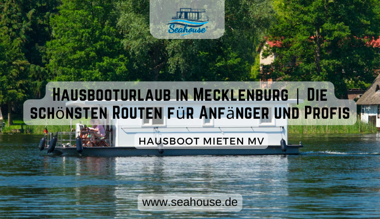 Hausbooturlaub in Mecklenburg | Die schönsten Routen für Anfänger und Profis – Seahouse