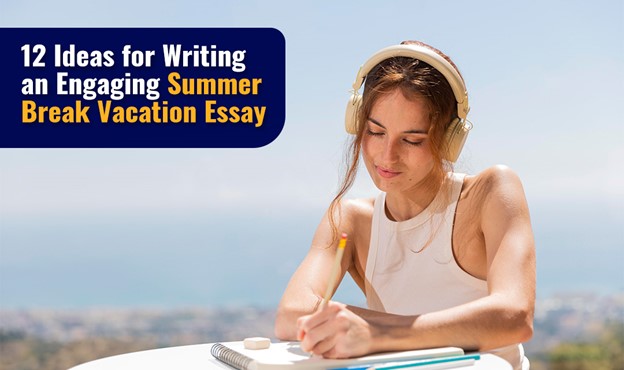 12 Ideas for Writing an Engaging Summer Break Vacation Essay - Moneyrunner.co.uk
