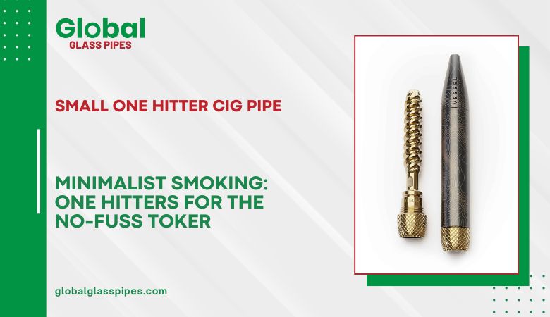 Minimalist Smoking: One Hitters for the No-Fuss Toker – globalglasspipes