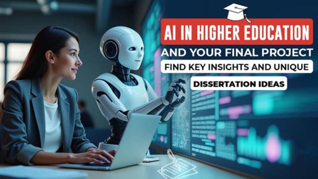 AI in Higher Education And Your Final Project: Find Key Insights And Unique Dissertation Ideas