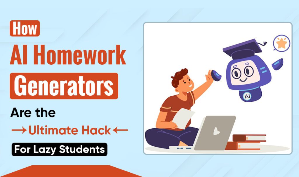 How AI Homework Generators Are the Ultimate Hack for Lazy Students
