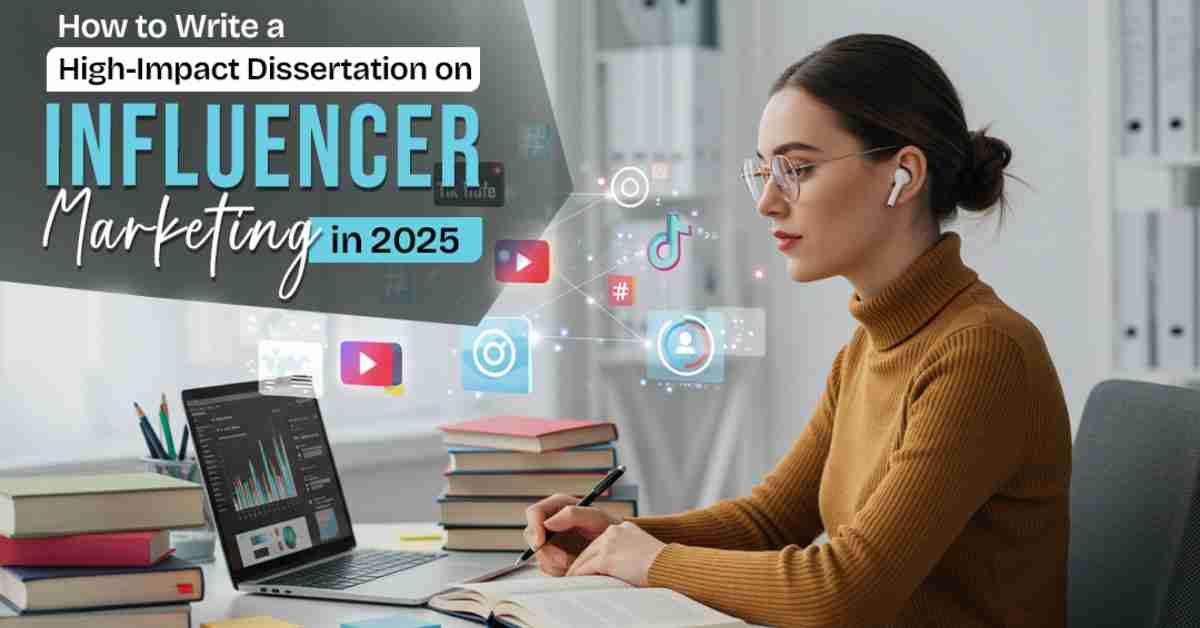 How to Write a High-Impact Dissertation on Influencer Marketing in 2025