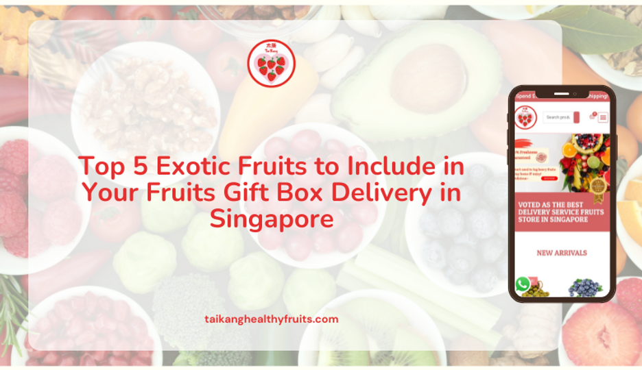 Top 5 Exotic Fruits to Include in Your Fruits Gift Box Delivery in Singapore
