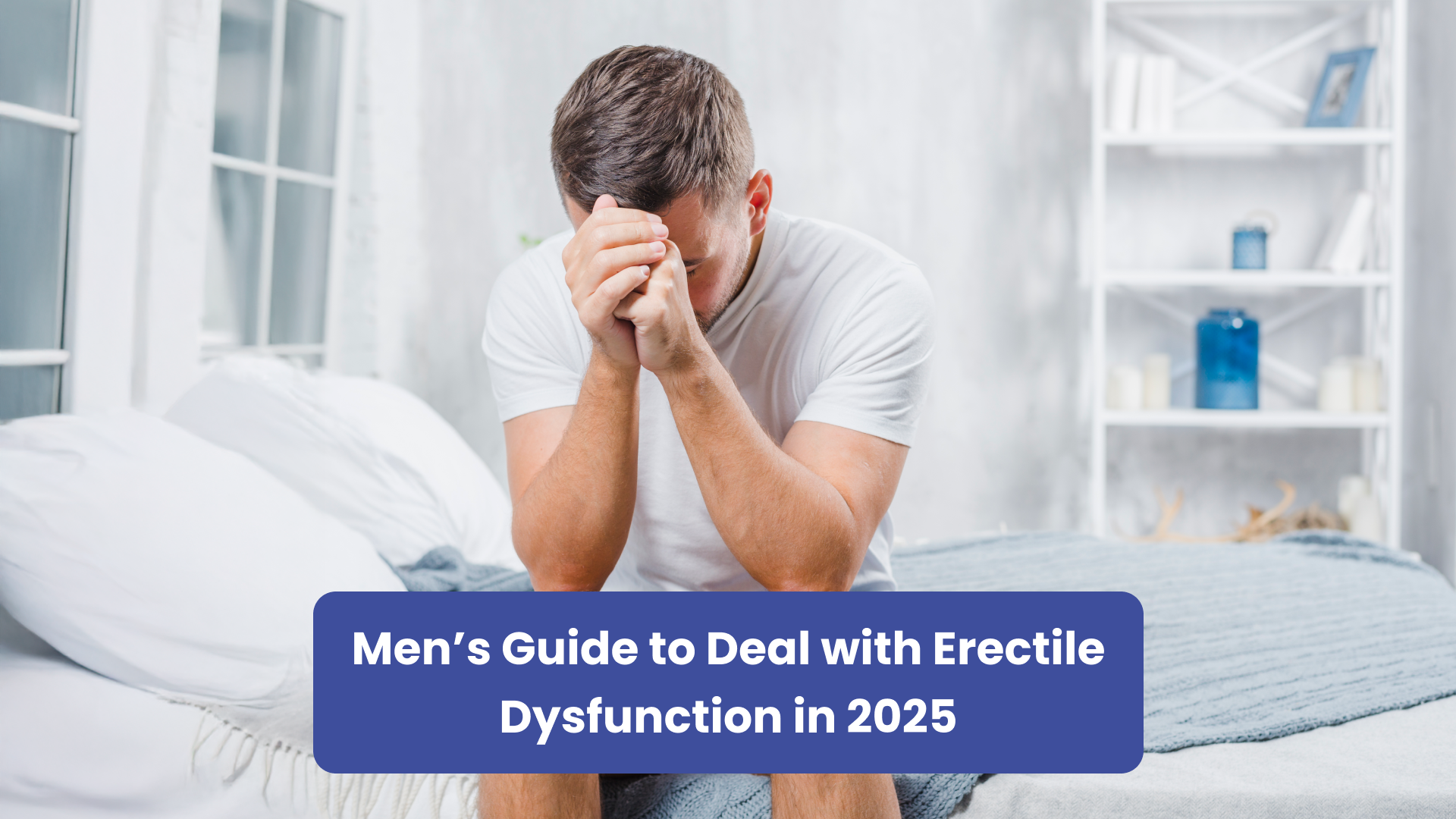 Men's guide to deal with erectile dysfunction in 2025