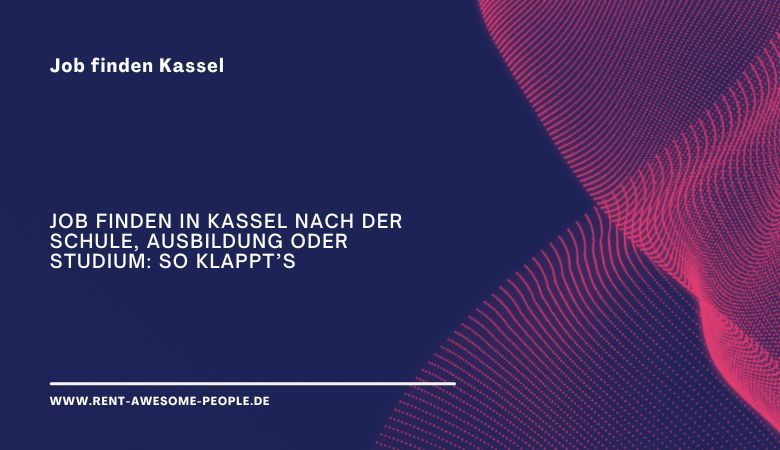 Rent Awesome People — ? Job finden in Kassel nach der Schule, Ausbildung oder Studium: So klappt’s