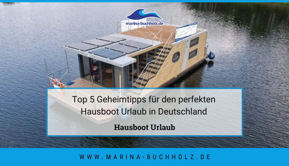 Top 5 Geheimtipps für den perfekten Hausboot Urlaub in Deutschland