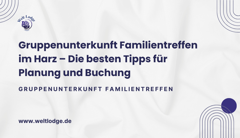 Gruppenunterkunft Familientreffen im Harz – Die besten Tipps für Planung und Buchung ?✨ – Welt Lodge