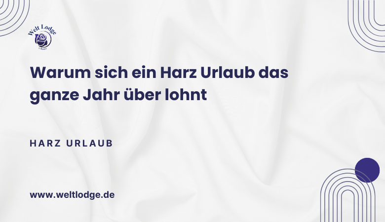 weltlodge — Warum sich ein Harz Urlaub das ganze Jahr über lohnt