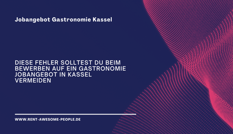 Rent Awesome People — ? Diese Fehler solltest du beim Bewerben auf ein Gastronomie Jobangebot in Kassel vermeiden