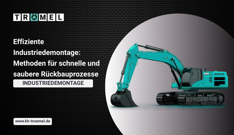 KH-Troemel — Effiziente Industriedemontage: Methoden für schnelle und saubere Rückbauprozesse