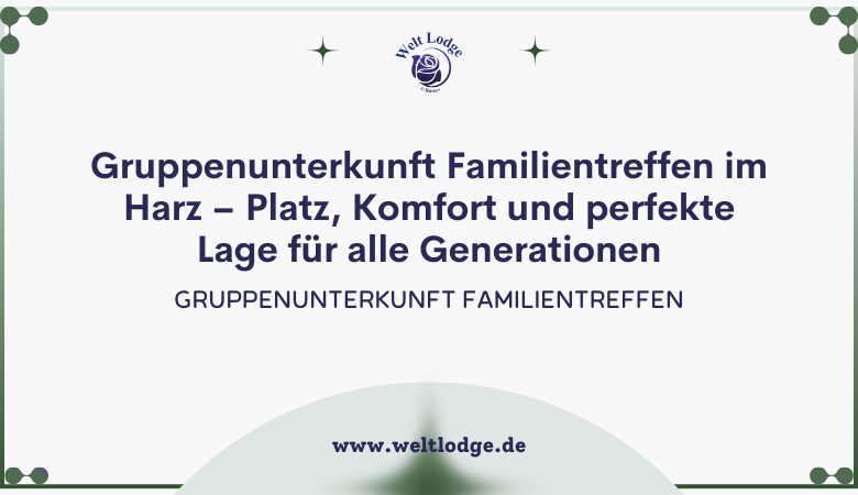 weltlodge — Gruppenunterkunft Familientreffen im Harz – Platz, Komfort und perfekte Lage für alle Generationen ?✨