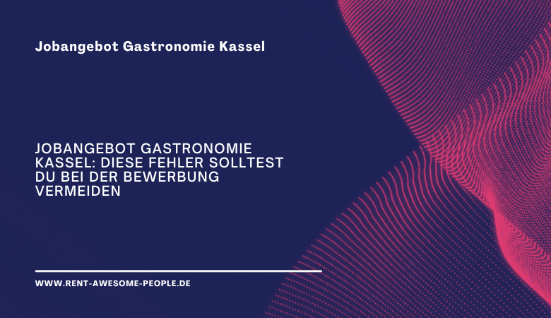 Jobangebot Gastronomie Kassel: Diese Fehler solltest du bei der Bewerbung vermeiden – rentawesomepeople