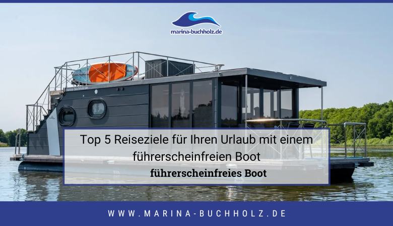 Top 5 Reiseziele für Ihren Urlaub mit einem führerscheinfreien Boot – marinabuchholzde