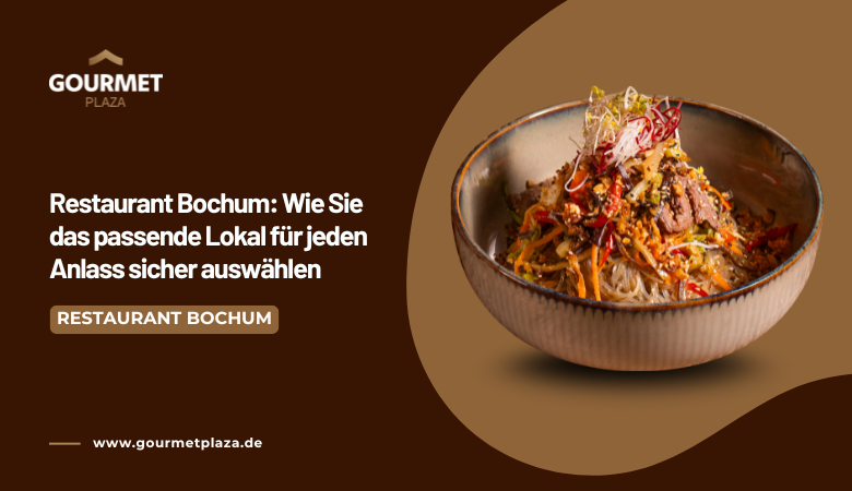 Gourmet Plaza — Restaurant Bochum: Wie Sie das passende Lokal für jeden Anlass sicher auswählen