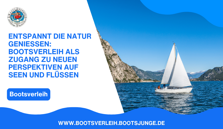 Entspannt die Natur genießen: Bootsverleih als Zugang zu neuen Perspektiven auf Seen und Flüssen