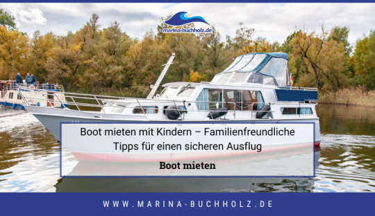 marina buchholz — Boot mieten mit Kindern – Familienfreundliche Tipps für einen sicheren Ausflug
