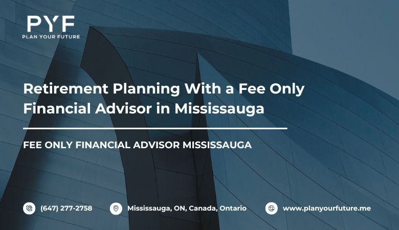 Plan your future — Retirement Planning With a Fee Only Financial Advisor in Mississauga
