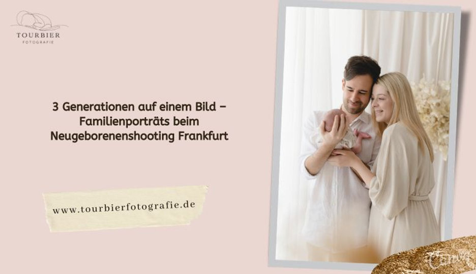 3 Generationen auf einem Bild – Familienporträts beim Neugeborenenshooting Frankfurt