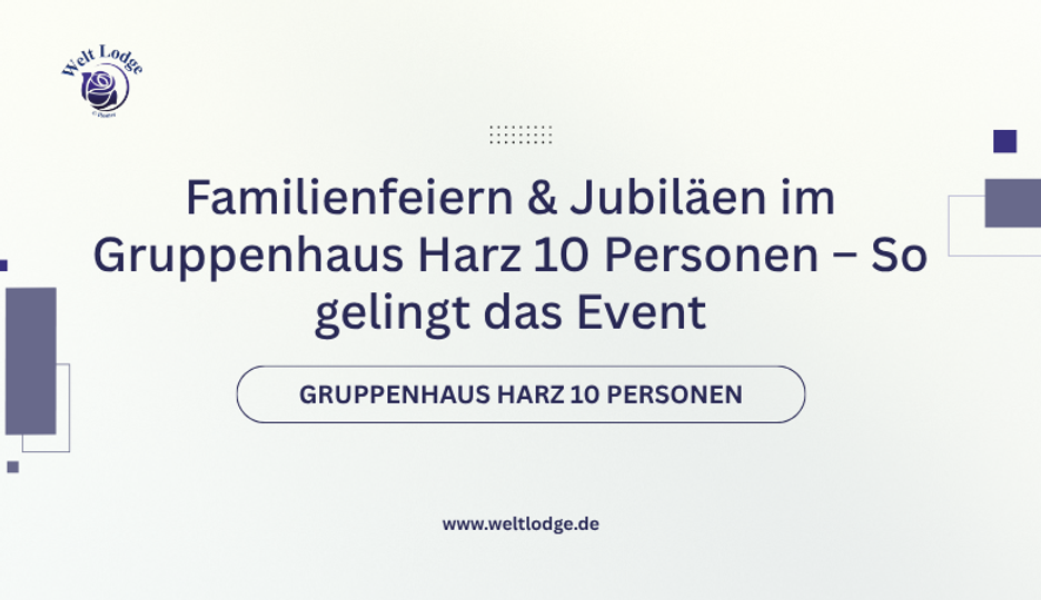 Familienfeiern & Jubiläen im Gruppenhaus Harz 10 Personen – So gelingt das Event ??