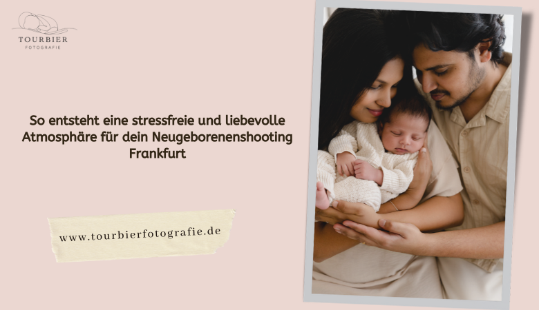 So entsteht eine stressfreie und liebevolle Atmosphäre für dein Neugeborenenshooting Frankfurt – Tourbier Fotografie