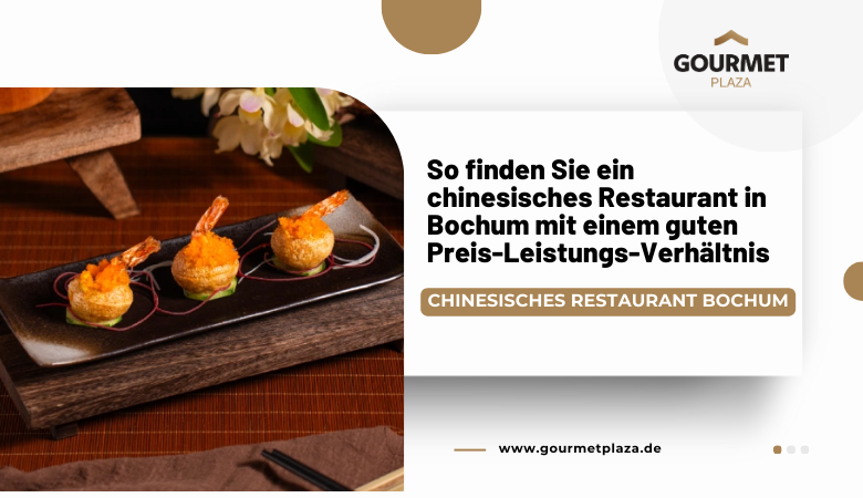 Gourmet Plaza: So finden Sie ein chinesisches Restaurant in Bochum mit einem guten Preis-Leistungs-Verhältnis