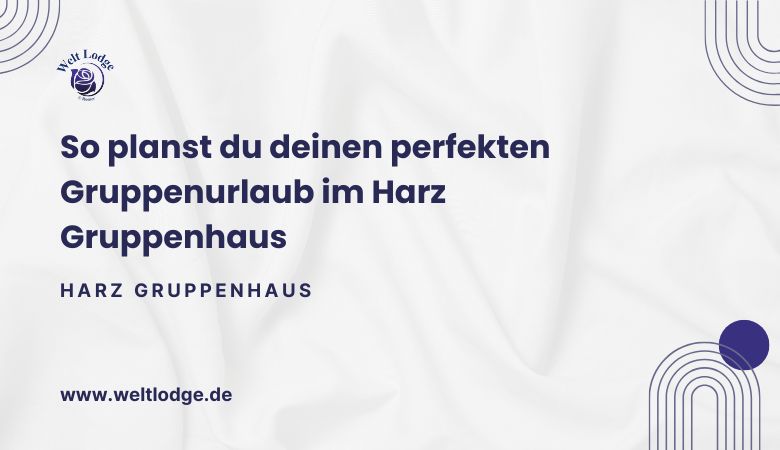So planst du deinen perfekten Gruppenurlaub im Harz Gruppenhaus ?? – Welt Lodge