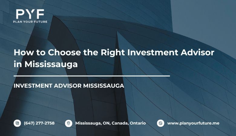 Plan your future — How to Choose the Right Investment Advisor in Mississauga