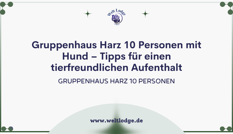weltlodge — Gruppenhaus Harz 10 Personen mit Hund – Tipps für einen tierfreundlichen Aufenthalt ??