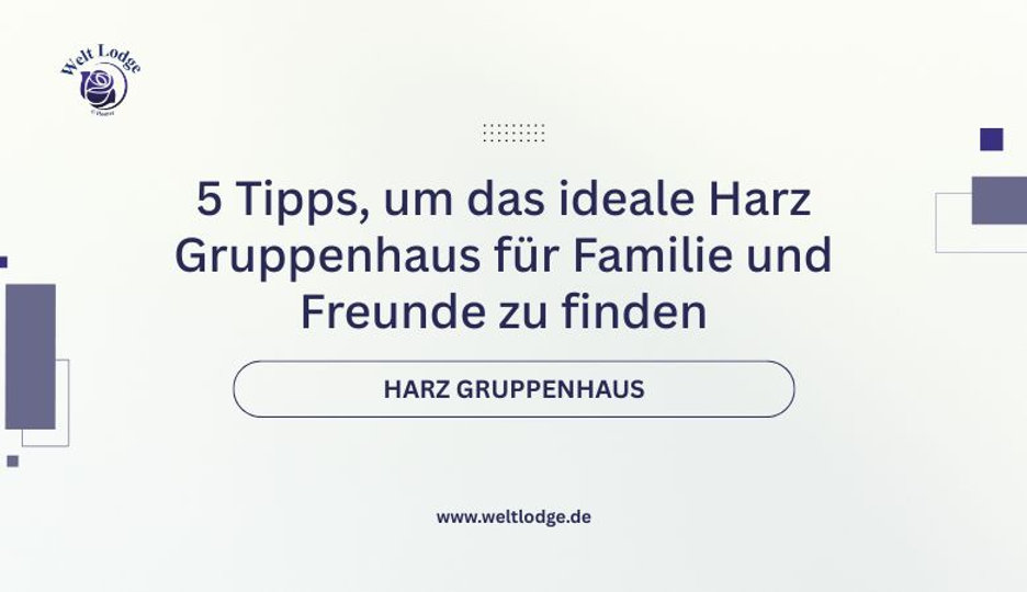 5 Tipps, um das ideale Harz Gruppenhaus für Familie und Freunde zu finden