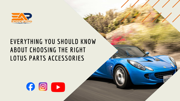Everything You Should Know About Choosing the Right Lotus Parts Accessories
