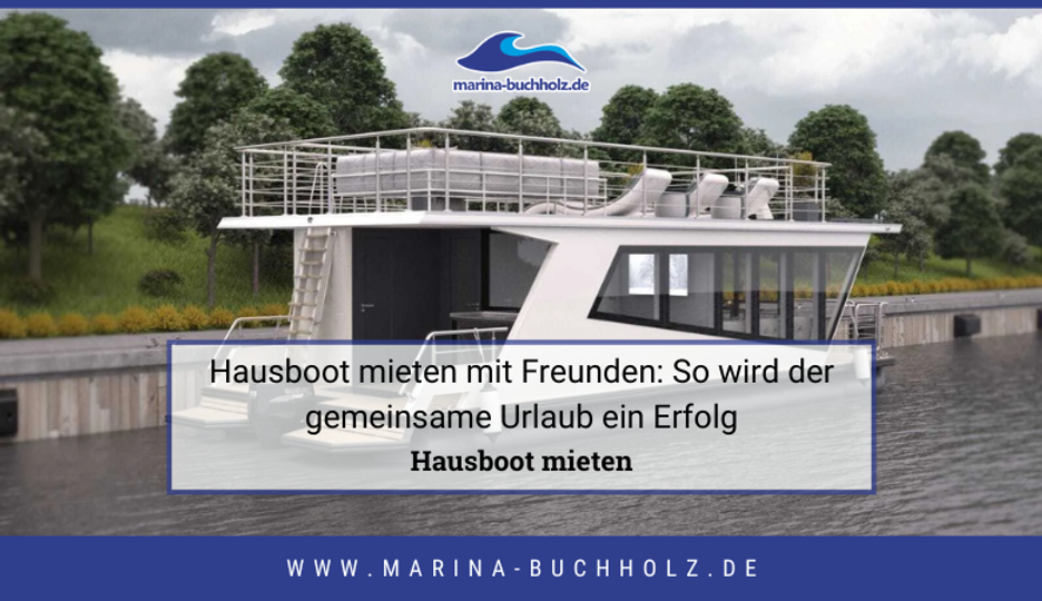 Hausboot mieten mit Freunden: So wird der gemeinsame Urlaub ein Erfolg