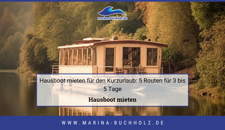 Hausboot mieten für den Kurzurlaub: 5 Routen für 3 bis 5 Tage – marinabuchholzde