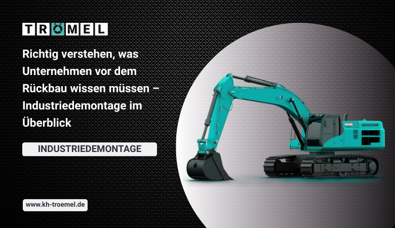 Richtig verstehen, was Unternehmen vor dem Rückbau wissen müssen – Industriedemontage im Überblick – Trömel Industrie-Service GmbH