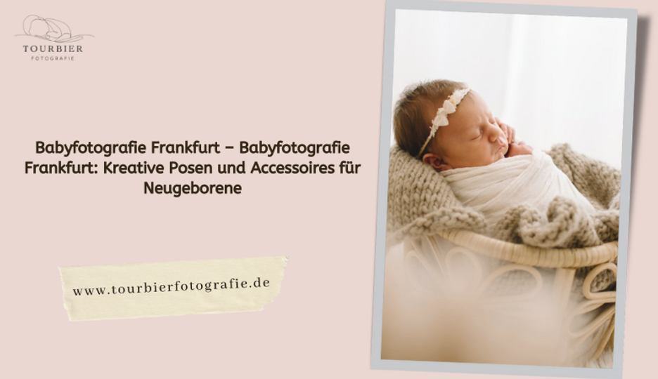 Babyfotografie Frankfurt: Kreative Posen und Accessoires für Neugeborene