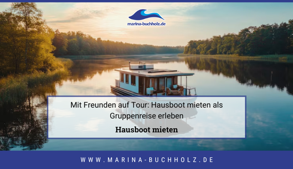 Mit Freunden auf Tour: Hausboot mieten als Gruppenreise erleben