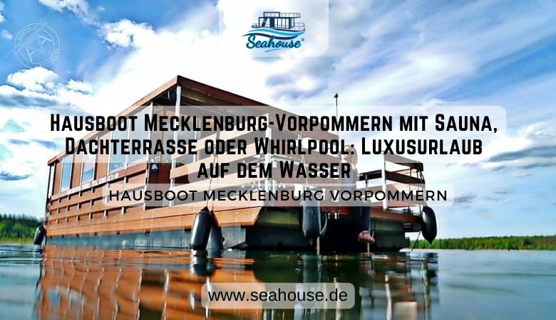 Hausboot Mecklenburg-Vorpommern mit Sauna, Dachterrasse oder Whirlpool: Luxusurlaub auf dem Wasser ?✨ – Seahouse