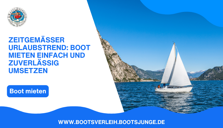 Zeitgemäßer Urlaubstrend: Boot mieten einfach und zuverlässig umsetzen