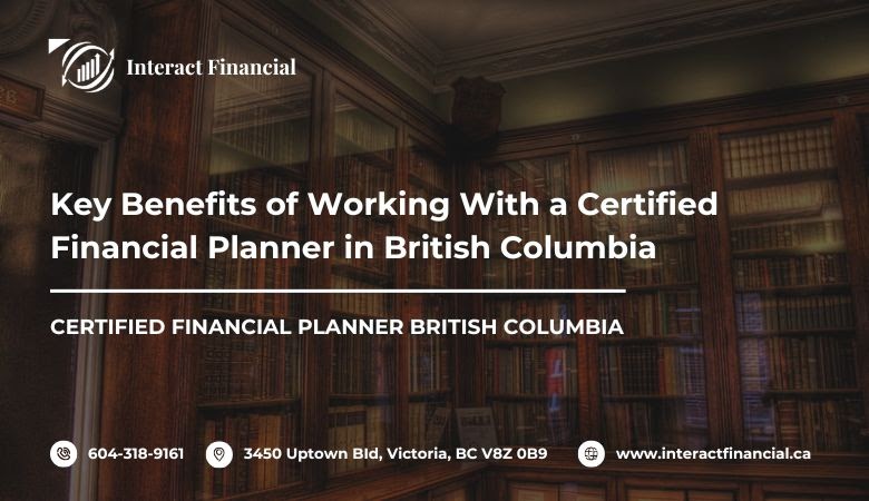 Key Benefits of Working With a Certified Financial Planner in British Columbia