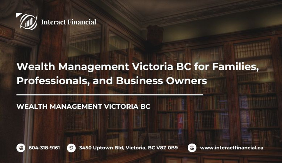 Wealth Management Victoria BC for Families, Professionals, and Business Owners