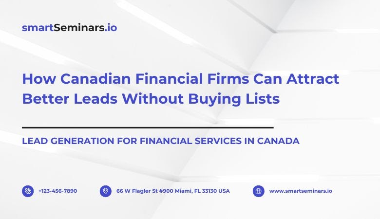 How Canadian Financial Firms Can Attract Better Leads Without Buying Lists