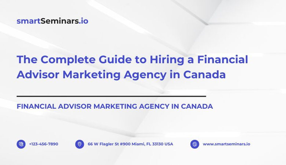 The Complete Guide to Hiring a Financial Advisor Marketing Agency in Canada