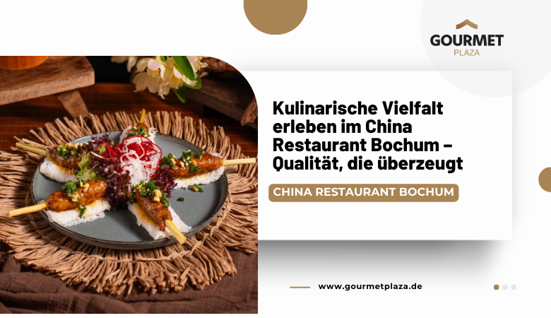 Kulinarische Vielfalt erleben im China Restaurant Bochum – Qualität, die überzeugt – Gourmet Plaza