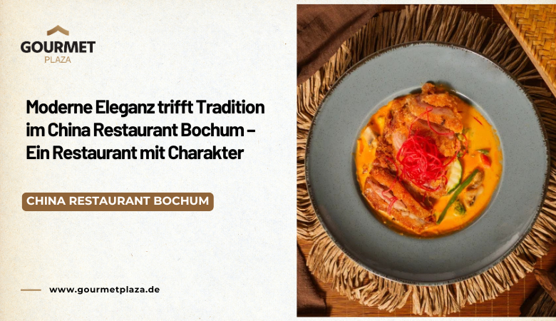 Moderne Eleganz trifft Tradition im China Restaurant Bochum – Ein Restaurant mit Charakter