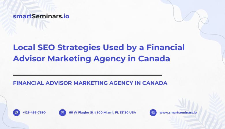 Local SEO Strategies Used by a Financial Advisor Marketing Agency in Canada – smartSeminars.io