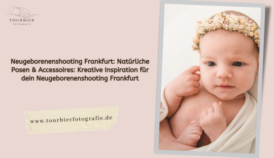 Tourbier Fotografie — Natürliche Posen & Accessoires: Kreative Inspiration für dein Neugeborenenshooting Frankfurt