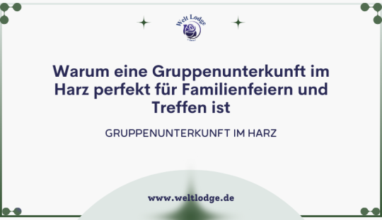 Weltlodge — ? Warum eine Gruppenunterkunft im Harz perfekt für Familienfeiern und Treffen ist